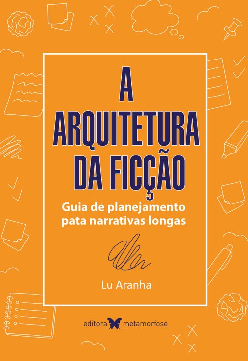 A Arquitetura da Ficção: Guia de Planejamento para Narrativas Longas